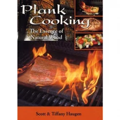Pig Out Publications Plank Cooking: The Essence Of Natural Wood By Scott Haugen And Tiffany Haugen Salts